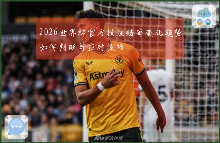 2026世界杯官方投注赔率变化趋势如何判断与应对技巧